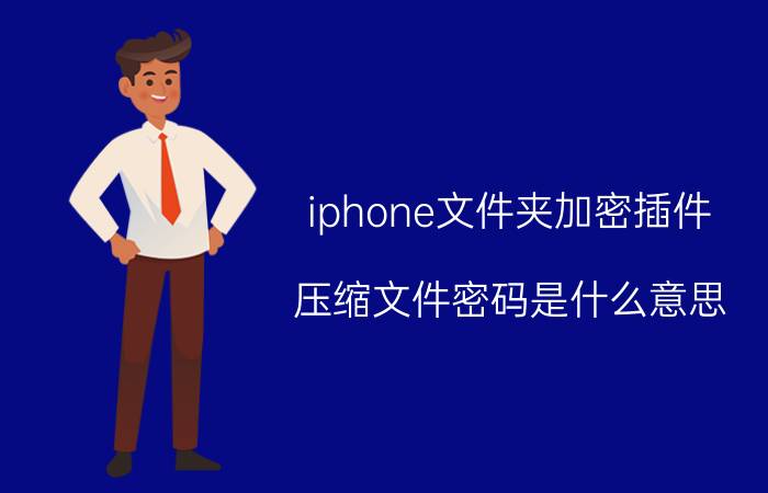 iphone文件夹加密插件 压缩文件密码是什么意思？